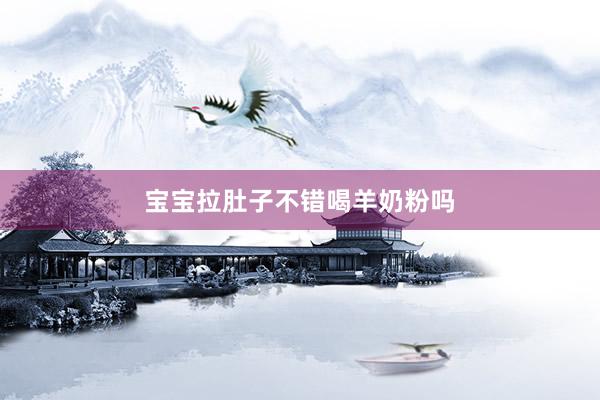 宝宝拉肚子不错喝羊奶粉吗