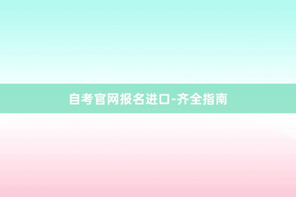 自考官网报名进口-齐全指南