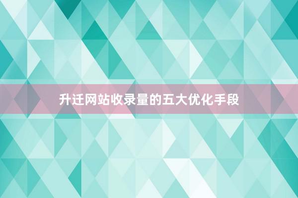 升迁网站收录量的五大优化手段