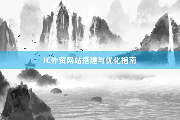 IC外贸网站搭建与优化指南