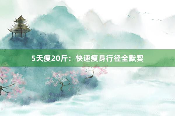 5天瘦20斤：快速瘦身行径全默契