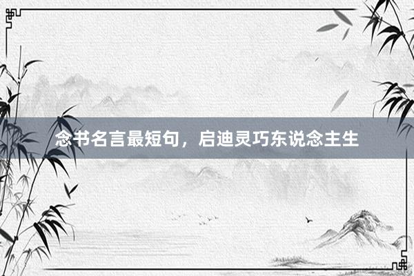 念书名言最短句，启迪灵巧东说念主生