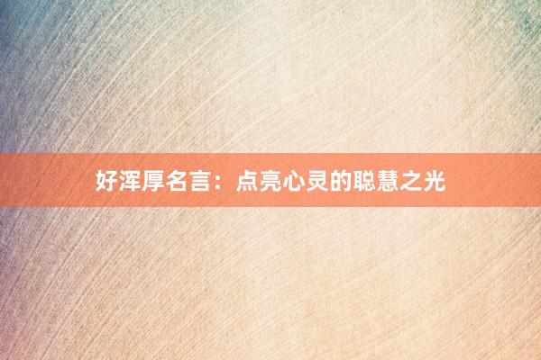 好浑厚名言：点亮心灵的聪慧之光