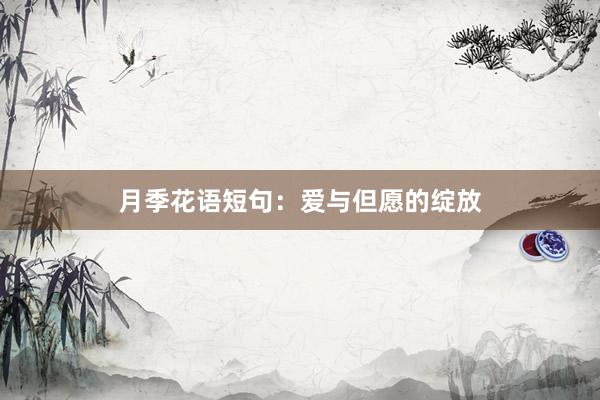 月季花语短句：爱与但愿的绽放