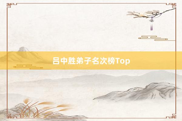 吕中胜弟子名次榜Top
