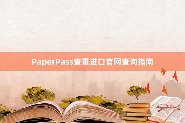 PaperPass查重进口官网查询指南